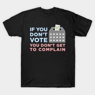 If You Don't Vote, You Don't Get to Complain T-Shirt